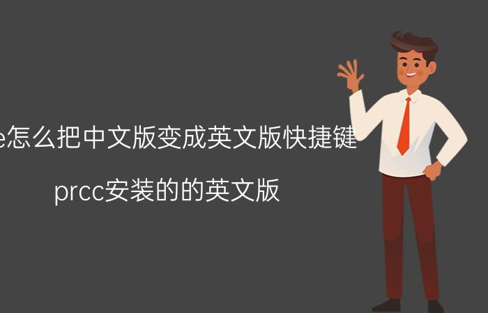 ae怎么把中文版变成英文版快捷键 prcc安装的的英文版，怎么改成中文版？